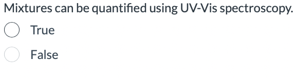 Mixtures can be quantified using UV-Vis spectroscopy.
True
False
