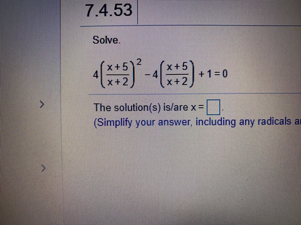 7.4.53
Solve.
X+5
4
x+2
X+5
4
X+2
+1=0
The solution(s) is/are x=
(Simplify your answer, including any radicals ar
