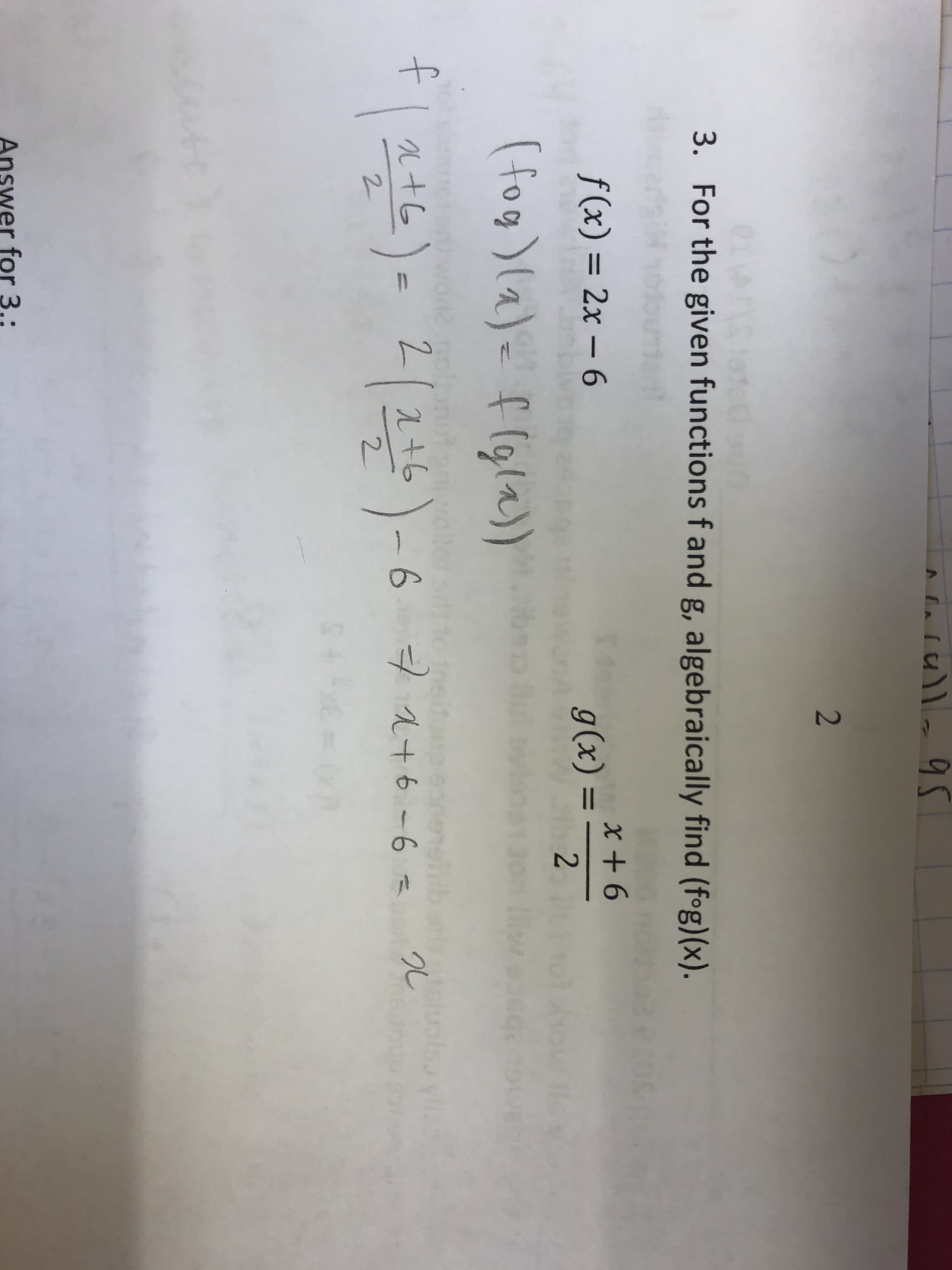 3.
For the given functions f and g, algebraically find (fog)(x).
f(x) 2x -6
x + 6
g (x) =ー2ー
Answer for 3.:
2
