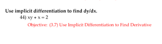 Use implicit differentiation to find dy/dx.
44) xy + x = 2
Objective: (3.7) Use Implicit Differentiation to Find Derivative
