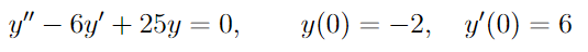 y" - 6y' + 25y = 0,
y(0) = -2, y'(0) = 6