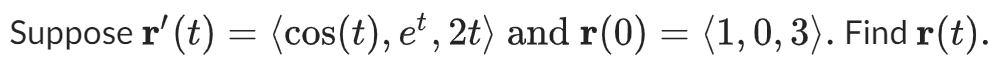 Suppose r' (t) = (cos(t), et, 2t) and r(0) = (1, 0, 3). Find r(t).