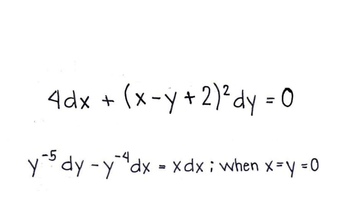 4dx + (x-y+2)²dy = 0
-5
y dy -y"dx = xdx ; when x=y =o
%3D
