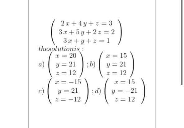 2 x+ 4y+ = 3
3x + 5 y+2: = 2
3 x+y+ = 1
thesolutionis :
x = 20
a)
x = 15
y = 21
* = 12
x = -15
c)
;b)
y = 21
* = 12
x = 15
y = 21
2 = -12
;d)
y = -21
2 = 12
