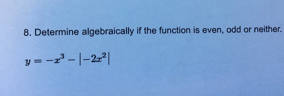 8. Determine algebraically if the function is even, odd or neither.
= - -|-2*|
