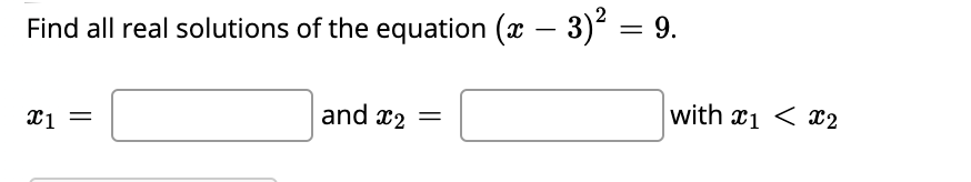 Find all real solutions of the equation (x – 3) = 9.
and x2 =
with x1 < 2
