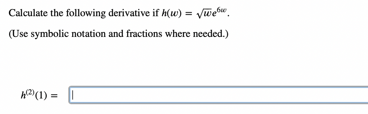 Calculate the following derivative if h(w) = √wew.
(Use symbolic notation and fractions where needed.)
h(²) (1) =
=
||
