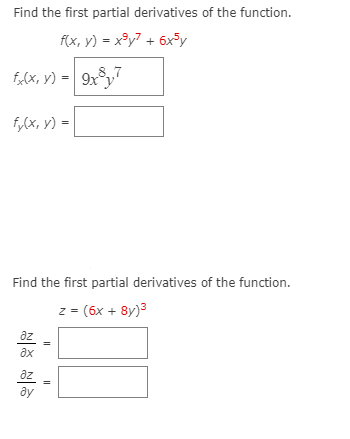 Find the first partial derivatives of the function.
f(x, y) = x°y7 + 6x³y
8.7
f,(x, y) = 9x°y
%3D
f,(x, y) = |
Find the first partial derivatives of the function.
z = (6x + 8y)3
az
ax
az
ду
