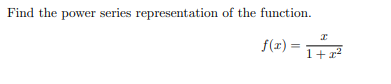 Find the power series representation of the function.
f(z) =
1+x2
