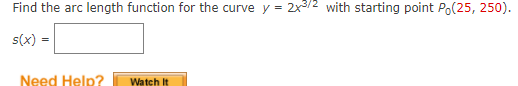 Find the arc length function for the curve y = 2x3/2 with starting point Po(25, 250).
s(x)
Need Help?
Watch It
