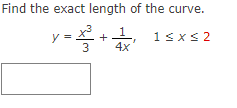 Find the exact length of the curve.
y =
1.
1sxs 2
+ -
3
4x
