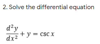 2. Solve the differential equation
d²y
+ y = csc x
dx2
