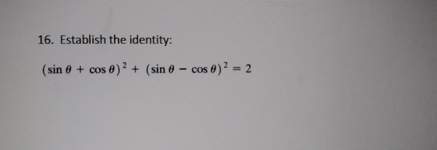 16. Establish the identity:
(sin 0 + cos 0)2 + (sin 0- cos 0)2 = 2
%3D

