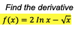 Find the derivative
f(x) = 2 In x – VE
