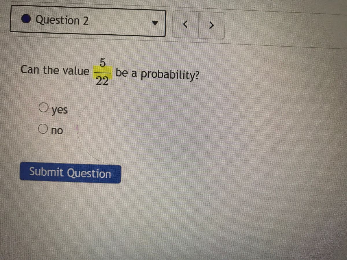 O Question 2
be a probability?
22
Can the value
O yes
O no
Submit Question
