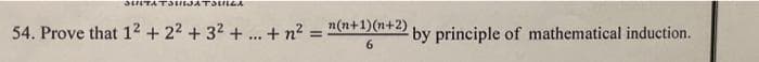 54. Prove that 12 + 22 + 32 + ... + n? = "(n+1)(n+2)
by principle of mathematical induction.
6.
%3D
