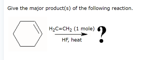 Give the major product(s) of the following reaction.
?
H2C=CH2 (1 mole)
HF, heat
