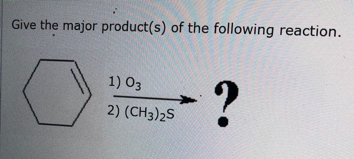 Give the major product(s) of the following reaction.
1) 03
2) (CH3)2S
