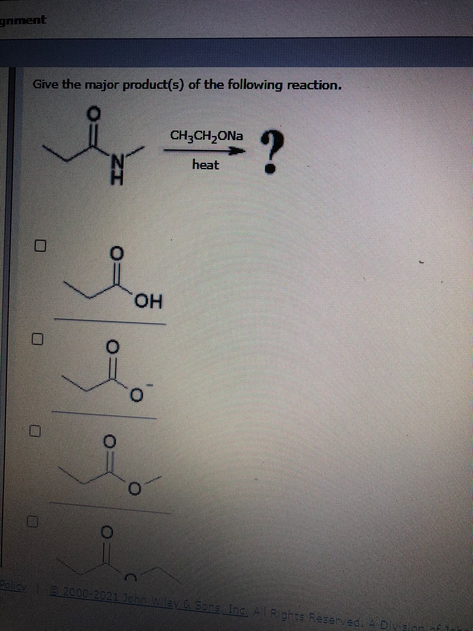 Give the major product(s) of the following reaction.
CH3CH,ONa
heat
