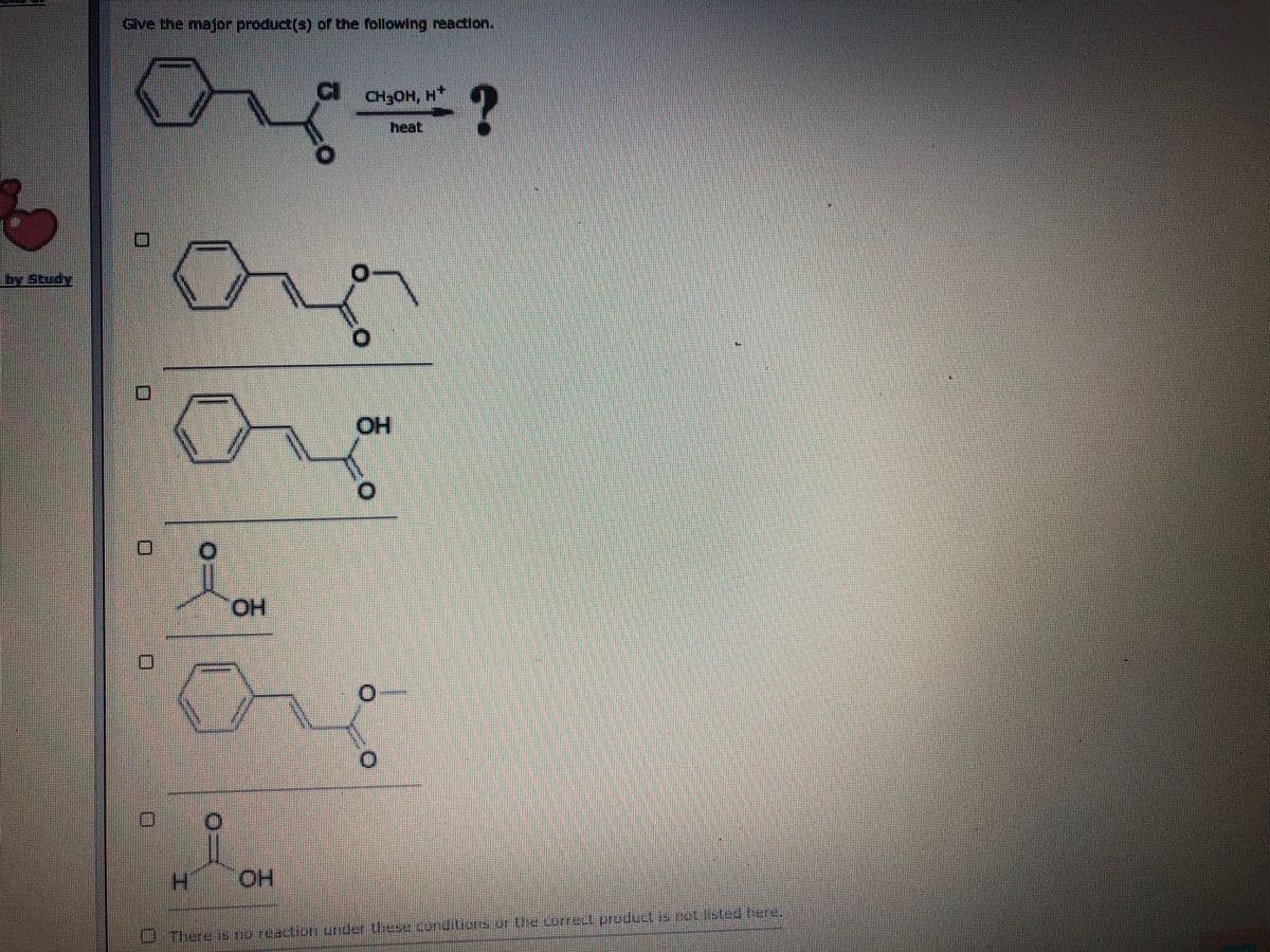 Gve the major product(s) of the following reaction.
CH3OH, H*
heat
Study
one
HO.
HO.
HO

