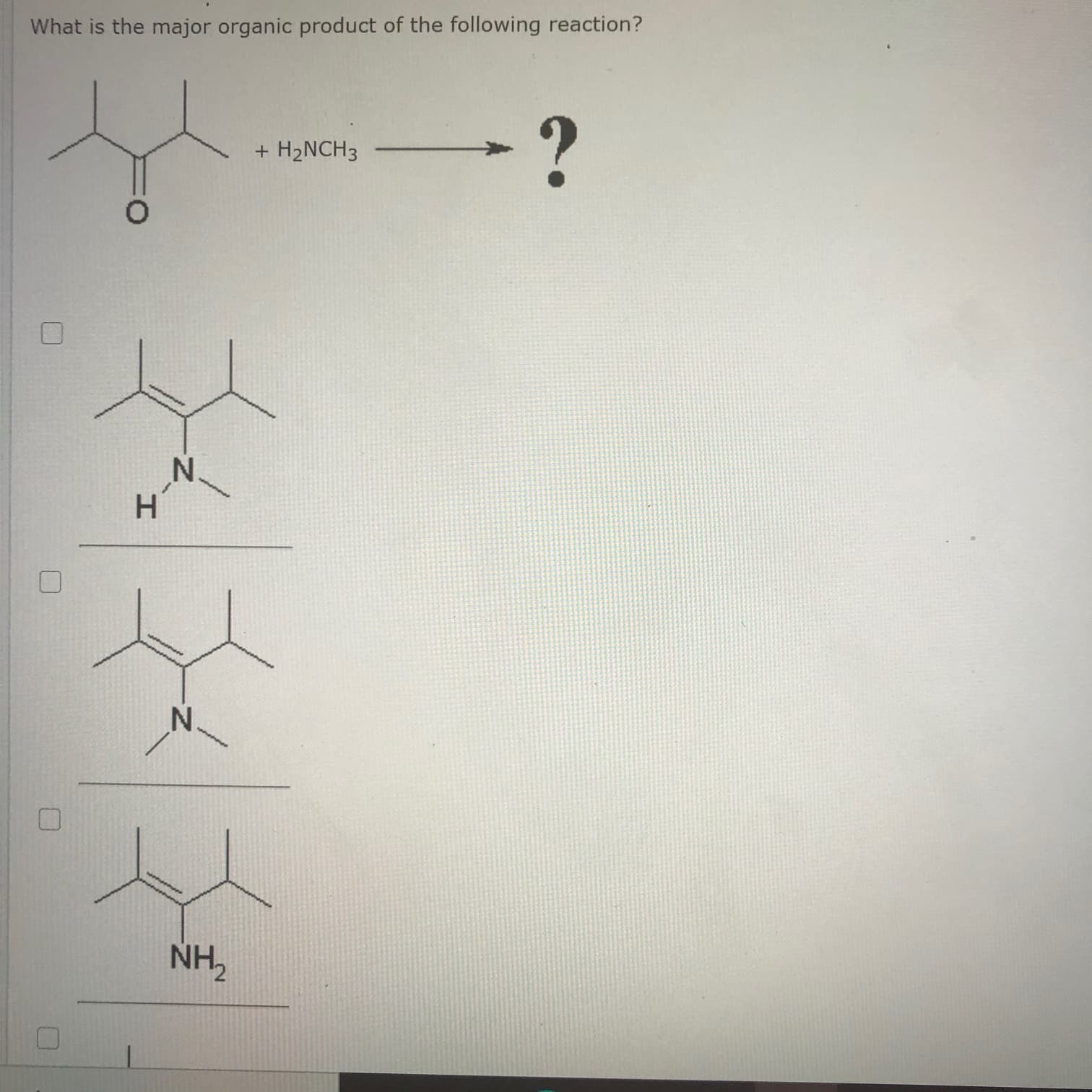 What is the major organic product of the following reaction?
+ H2NCH3
