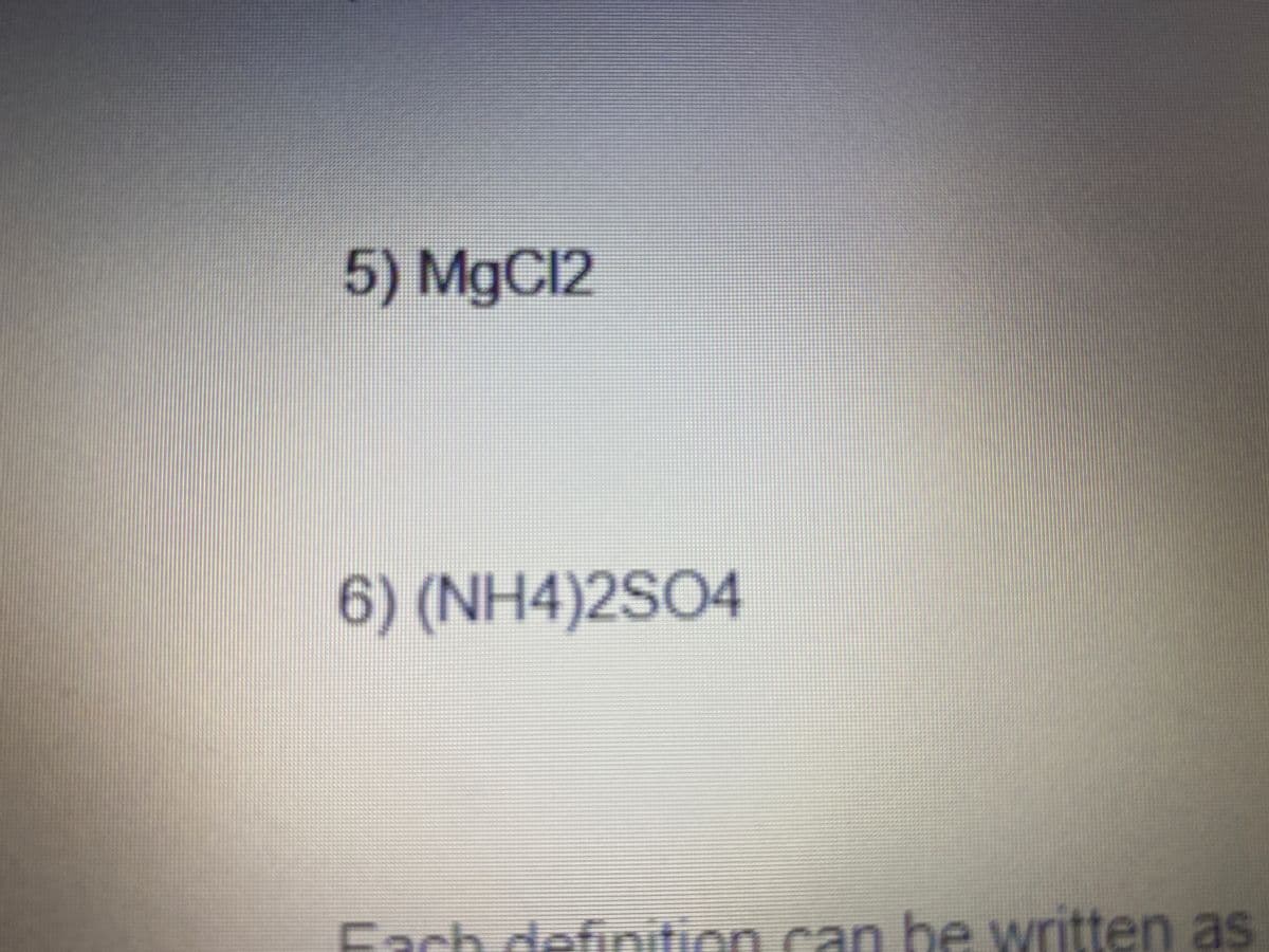 5) MgC12
CIz
6) (NH4)2SO4
Fach definition can be written as
