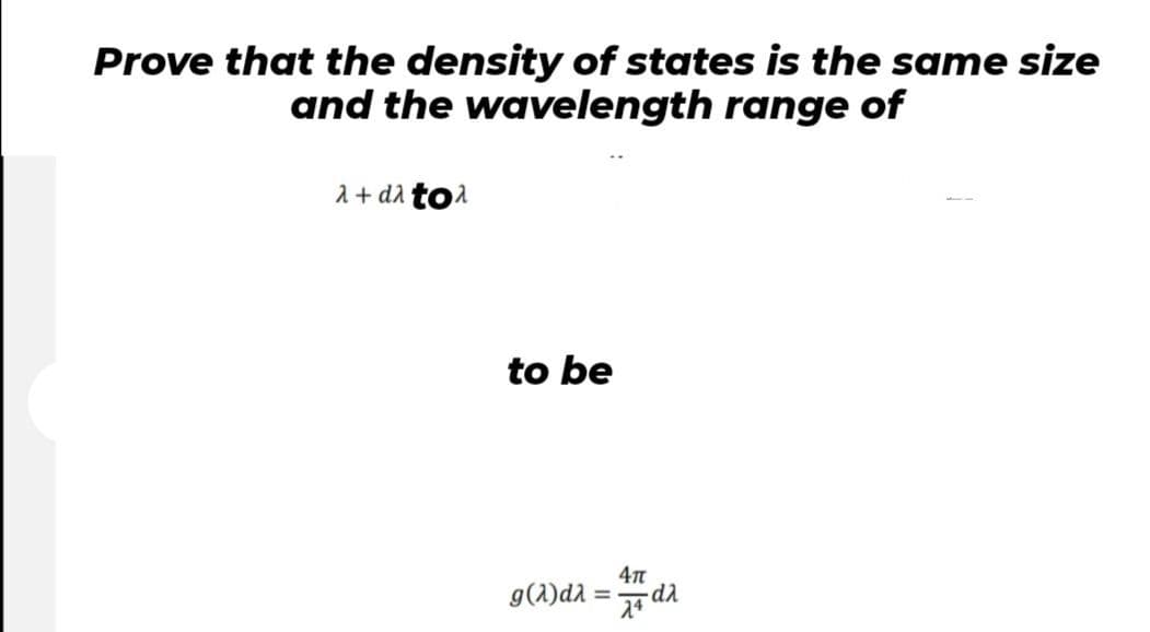 Prove that the density of states is the same size
and the wavelength range of
a + da toa
to be
g(1)da :
%3!
