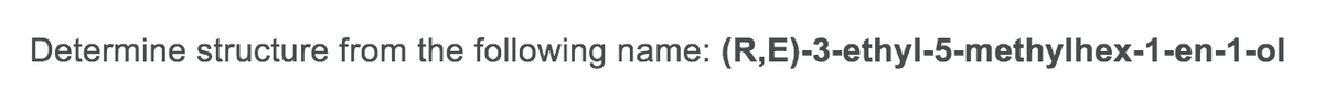 Determine structure from the following name: (R,E)-3-ethyl-5-methylhex-1-en-1-ol
