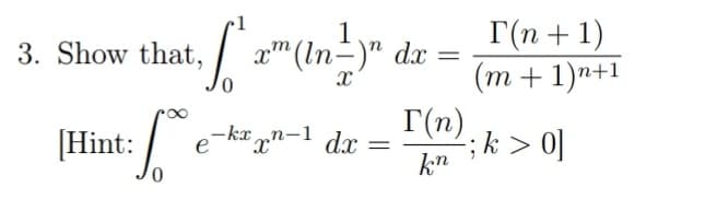 Г(п + 1)
(т + 1)"+1
I(n). k> 0]
1
3. Show that, / (In-)" dx
[Hint:/
e-k* xn-1 dx
kn
