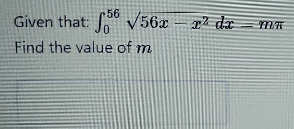 56
Given that:
V56x - ² dx
0.
Find the value of m
