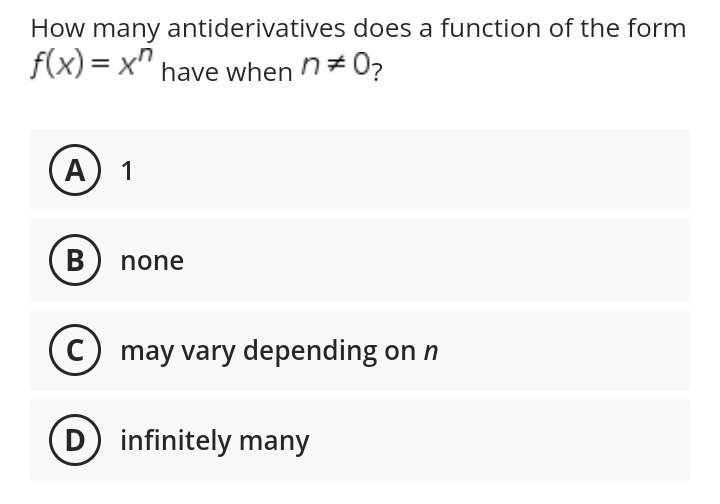 How many antiderivatives does a function of the form
f(x)=x^
=X" have when n* 0?
A 1
B
none
C may vary depending on n
(D) infinitely many