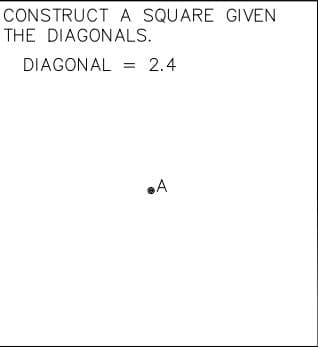 CONSTRUCT A SQUARE GIVEN
THE DIAGONALS.
DIAGONAL
2.4
