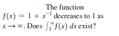 The function
f(x) = 1 + x decreases to 1 as
x- 0. Does f(x) dx exist?
