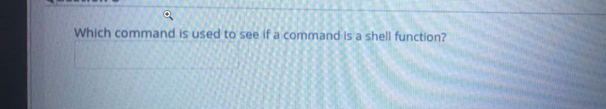 Which command is used to see if a command is a shell function?
