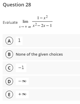 Question 28
1-x2
Evaluate lim
x-+ o x2- 2r –1
A) 1
B None of the given choices
-1
(D
(E
+ 00
