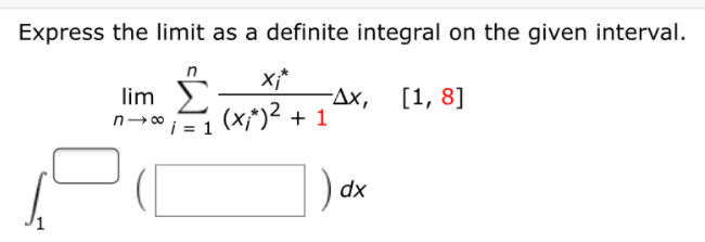 Express the limit as a definite integral on the given interval.
n
lim
-Дх, [1, 8]
n→* i = 1
(x;)2 + 1
dx
