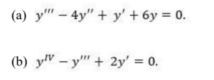 (a) y" –
- 4y" + y' + 6y = 0.
(b) y" – y" + 2y' = 0.
