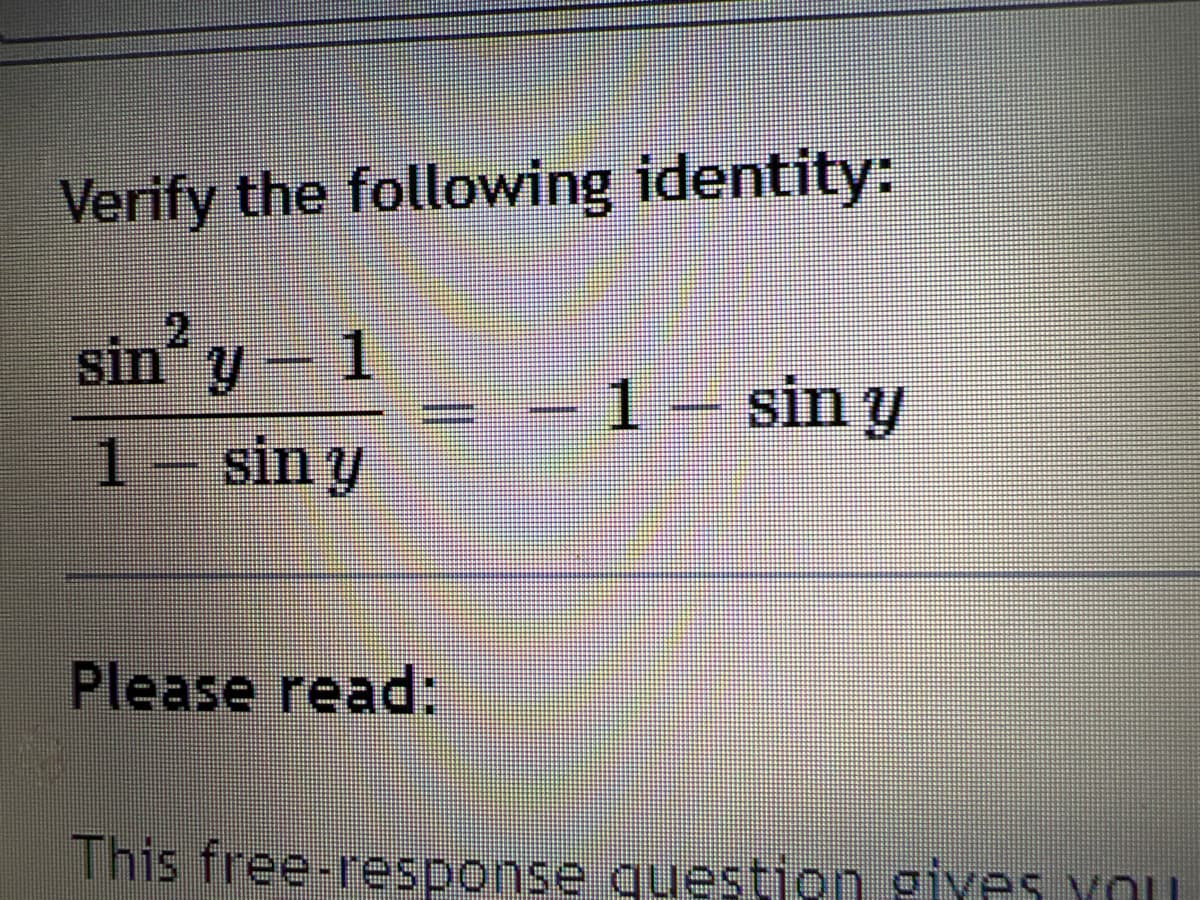 Verify the following identity:
sin“ y- 1
-1- sin y
1 sin y
Please read:
This free-response questjon giyes You
