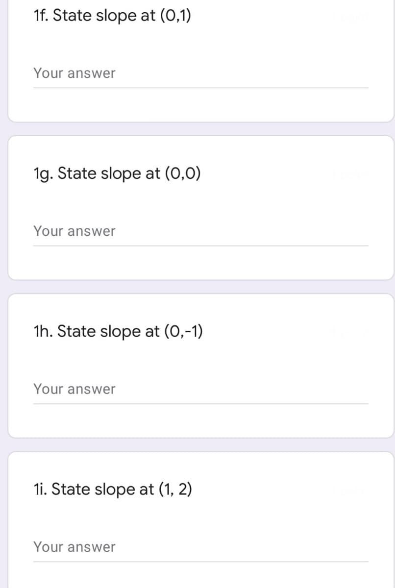 1f. State slope at (0,1)
Your answer
1g. State slope at (0,0)
Your answer
1h. State slope at (0,-1)
Your answer
1i. State slope at (1, 2)
Your answer
