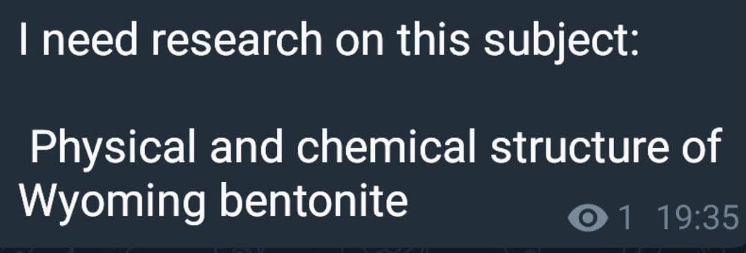 I need research on this subject:
Physical and chemical structure of
Wyoming bentonite
01 19:35
