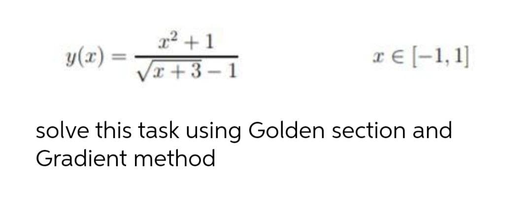 x² +1
y(x) =
x € [-1,1]
%3D
Vr +3 – 1
solve this task using Golden section and
Gradient method
