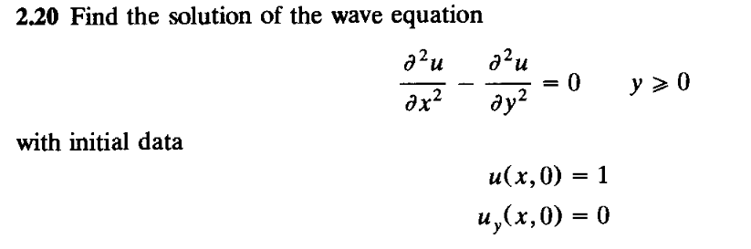 2.20 Find the solution of the wave equation
a?u
= 0
dy?
dx?
y > 0
with initial data
u(х,0) — 1
u,(x,0) = 0
