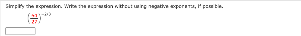 Simplify the expression. Write the expression without using negative exponents, if possible.
64 -2/3
