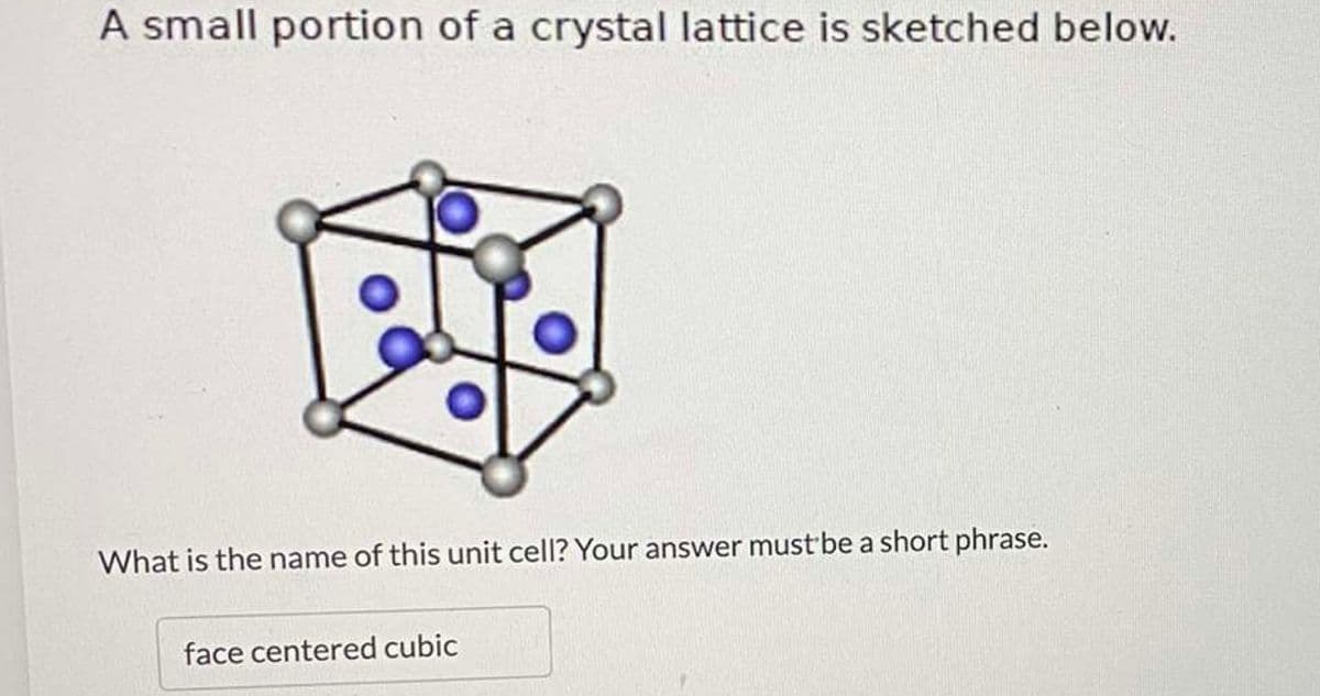 A small portion of a crystal lattice is sketched below.
What is the name of this unit cell? Your answer must be a short phrase.
face centered cubic
