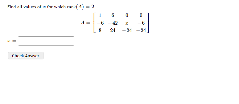 Find all values of æ for which rank(A) = 2.
1
6 0
A
- 42
- 6
8
24
– 24 - 24
Check Answer

