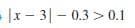 = |x - 3| – 0.3 > 0.1
