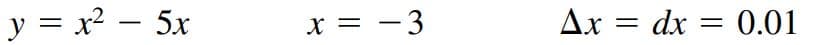 y = x2 – 5x
x = -3
Ax = dx = 0.01
-
