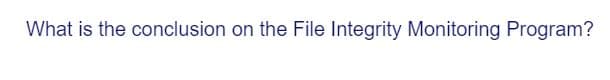 What is the conclusion on the File Integrity Monitoring Program?