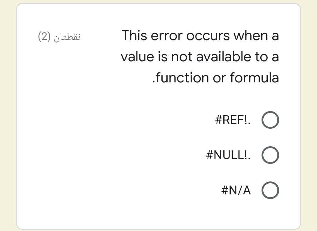 نقطتان )2(
This error occurs when a
value is not available to a
.function or formula
#REF!. O
#NULL!. O
#N/A O
