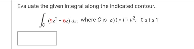 Evaluate the given integral along the indicated contour.
(92² - 6z) dz, where C is z(1) = 1 + 1², Osts1